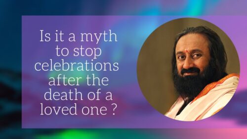 Is it a myth to stop celebrations after the death of a loved one? - Sri Sri Ravi Shankar