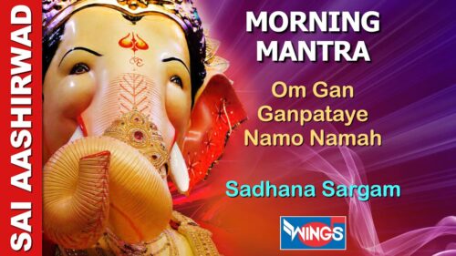 Morning Mantra - Shree Ganesh Mantra - Om Gan Ganpataye Namo Namah By Sadhana Sargam