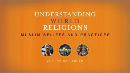 Understanding World Religions Lectures, Chapter 24: Muslim Beliefs and Practices - Irving Hexham