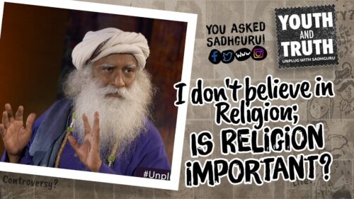 I don't believe in Religion; Is Religion important? #UnplugWithSadhguru