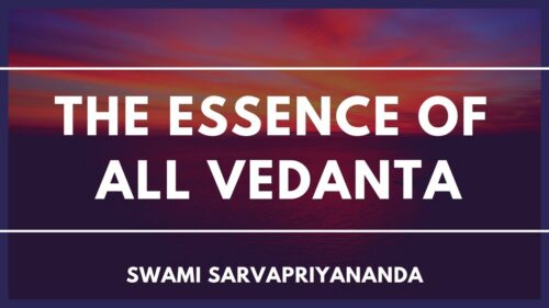 The Essence of All Vedanta by Swami Sarvapriyananda