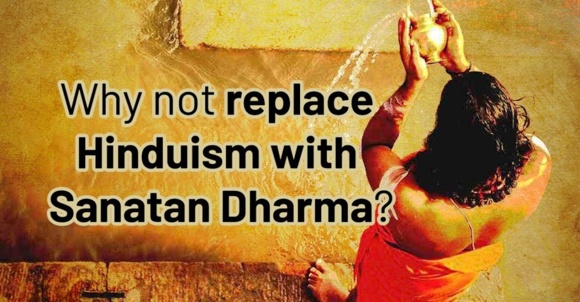 Why not replace Hinduism with Sanatan Dharma?