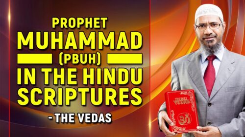 Prophet Muhammad (pbuh) in the Hindu Scriptures – The Vedas - Dr Zakir Naik