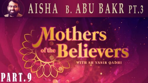 Mothers of the Believers pt.9 | Aisha Bint Abu Bakr pt.3 | Sh. Dr. Yasir Qadhi