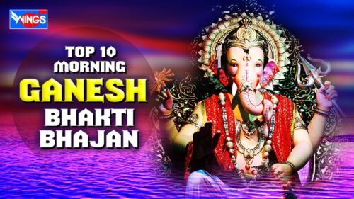 Top 10 Morning Ganesh Bhakti Bhajan | Most Popular Hindi Devotional Songs | Ganesh Bhajans