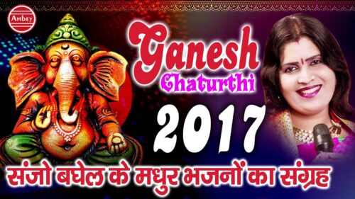 संजो बघेल के मधुर भजनों का संग्रह - Ganesh Chaturthi Song 2017 - Lord Ganesh Bhajans