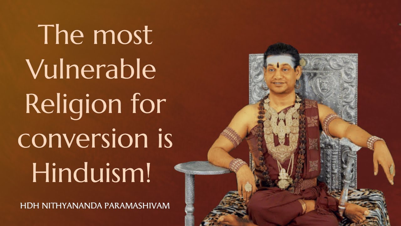 The most Vulnerable Religion for conversion is Hinduism! HDH Nithyananda