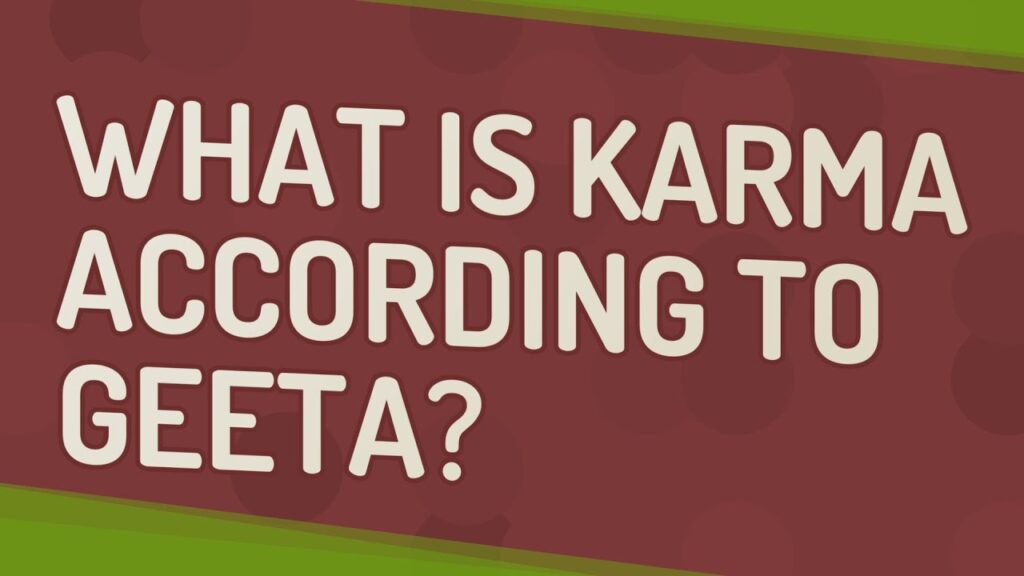 What's karma in keeping with Geeta? 1 What is karma according to Geeta?