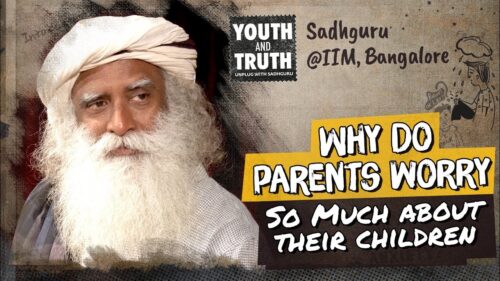 Why Do Parents Worry So Much About Their Children? – Sadhguru