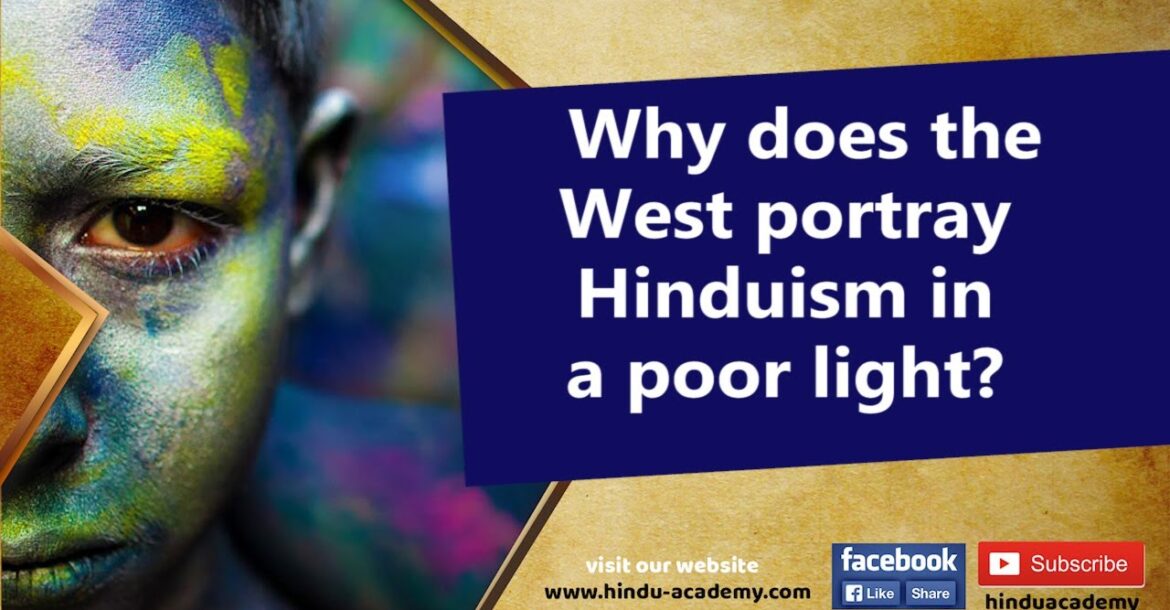 Why does the West portray Hinduism in a poor light?