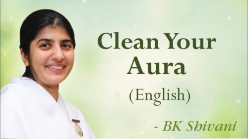 Clean Your Aura: BK Shivani (English)