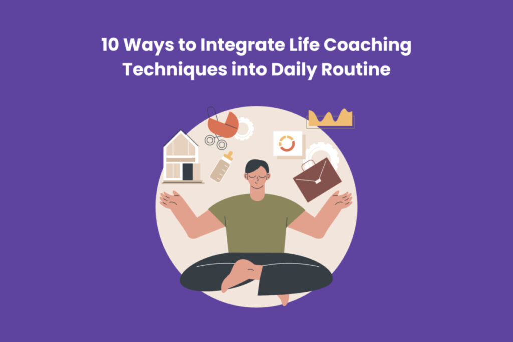 10 Ways to Integrate Life Coaching Techniques into Daily Routine 1 Life Coaching